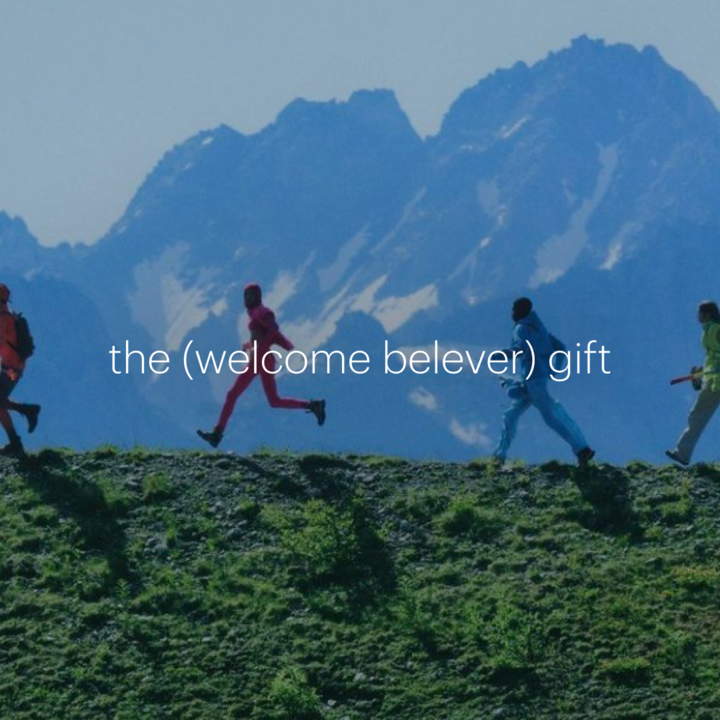the (welcome belever) gift